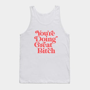 You're Doing Great Bitch Tank Top